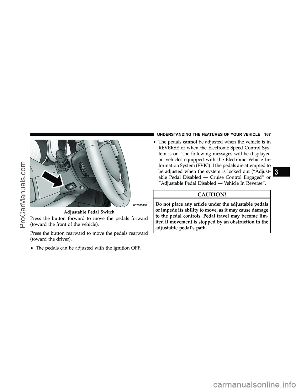 DODGE CARAVAN 2010 Owners Manual Press the button forward to move the pedals forward
(toward the front of the vehicle).
Press the button rearward to move the pedals rearward
(toward the driver).
•The pedals can be adjusted with the DODGE CARAVAN 2010 Owners Manual Press the button forward to move the pedals forward
(toward the front of the vehicle).
Press the button rearward to move the pedals rearward
(toward the driver).
•The pedals can be adjusted with the