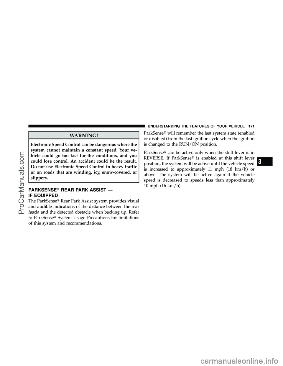 DODGE CARAVAN 2010  Owners Manual WARNING!
Electronic Speed Control can be dangerous where the
system cannot maintain a constant speed. Your ve-
hicle could go too fast for the conditions, and you
could lose control. An accident could