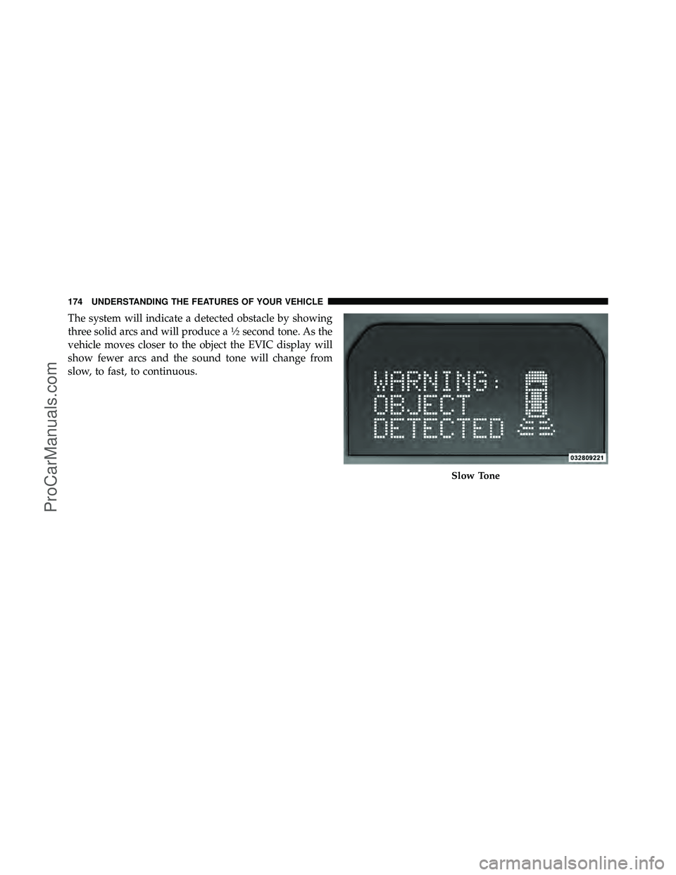 DODGE CARAVAN 2010  Owners Manual The system will indicate a detected obstacle by showing
three solid arcs and will produce a1�2second tone. As the
vehicle moves closer to the object the EVIC display will
show fewer arcs and the sound