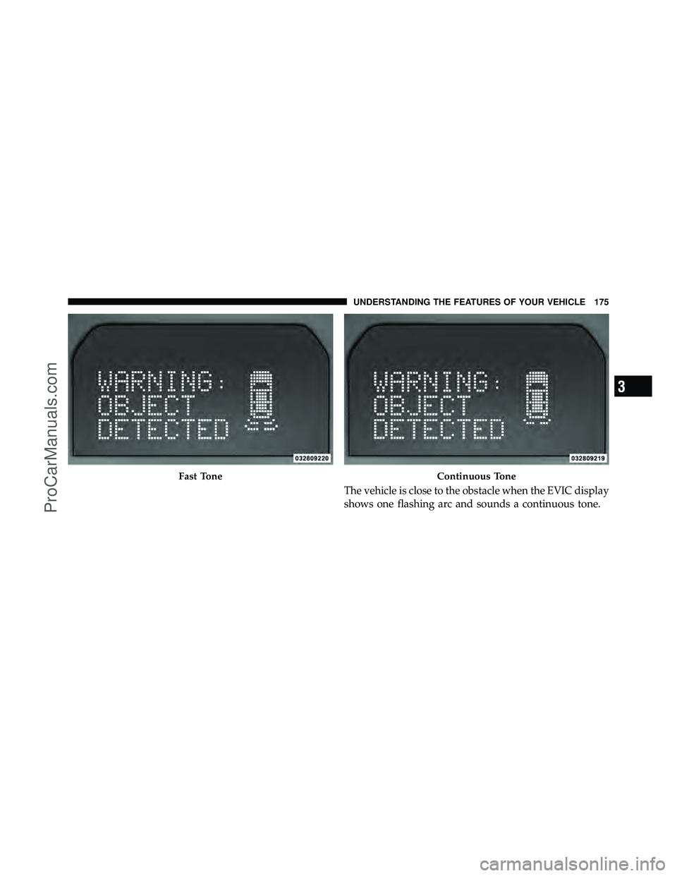 DODGE CARAVAN 2010  Owners Manual The vehicle is close to the obstacle when the EVIC display
shows one flashing arc and sounds a continuous tone.
Fast ToneContinuous Tone
3
UNDERSTANDING THE FEATURES OF YOUR VEHICLE 175
ProCarManuals.