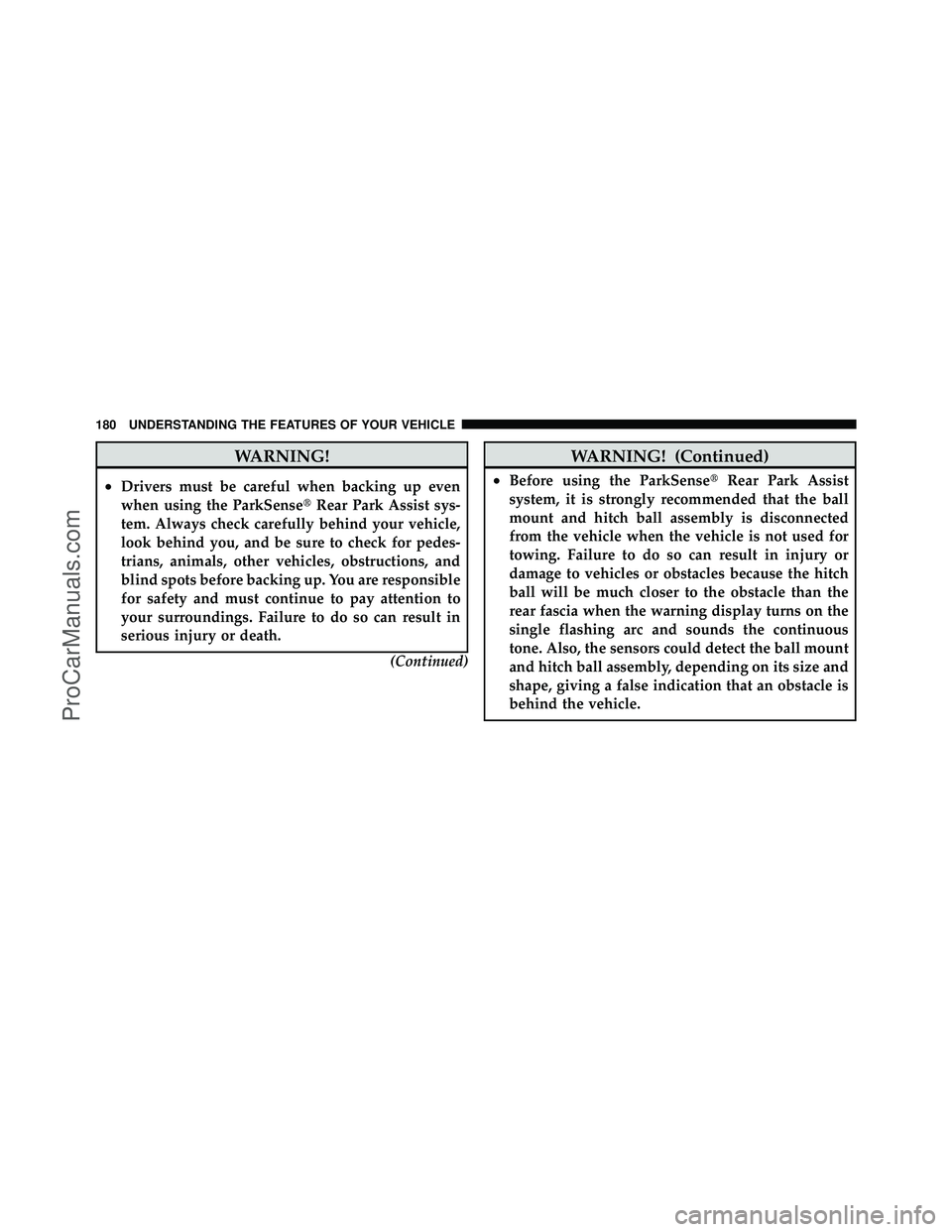 DODGE CARAVAN 2010 User Guide WARNING!
•Drivers must be careful when backing up even
when using the ParkSenseRear Park Assist sys-
tem. Always check carefully behind your vehicle,
look behind you, and be sure to check for pedes