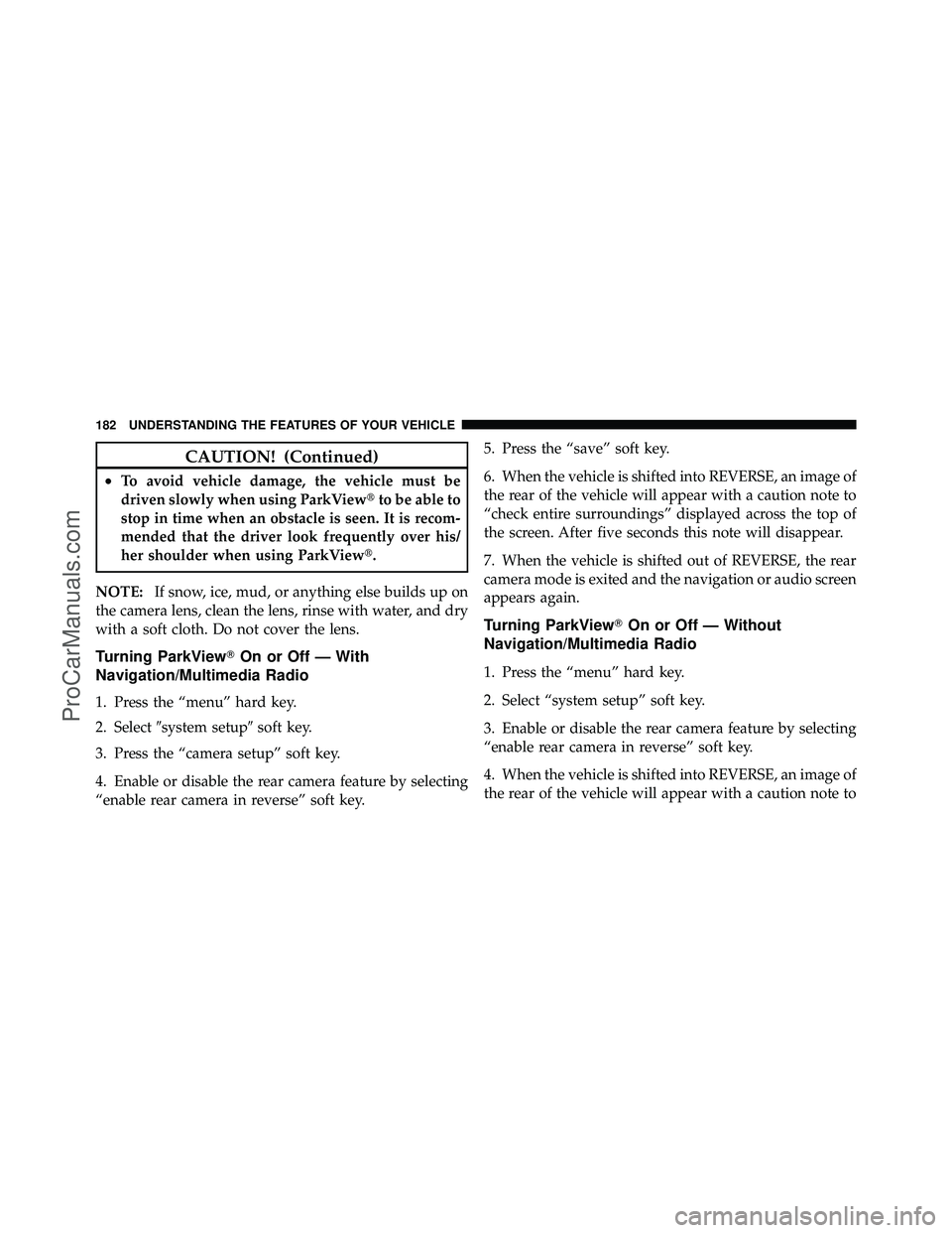 DODGE CARAVAN 2010  Owners Manual CAUTION! (Continued)
•To avoid vehicle damage, the vehicle must be
driven slowly when using ParkViewto be able to
stop in time when an obstacle is seen. It is recom-
mended that the driver look fre