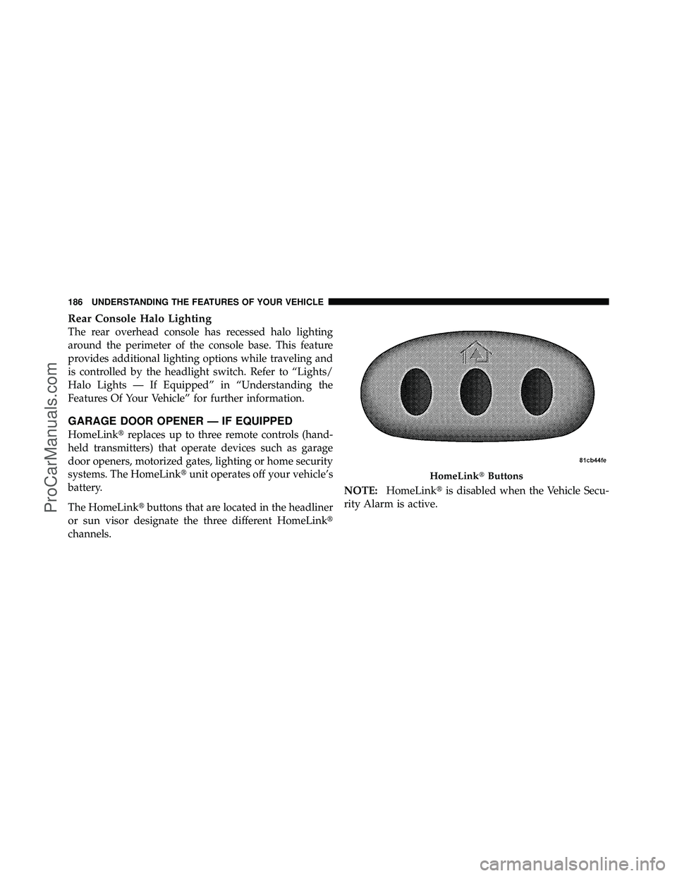 DODGE CARAVAN 2010  Owners Manual Rear Console Halo Lighting
The rear overhead console has recessed halo lighting
around the perimeter of the console base. This feature
provides additional lighting options while traveling and
is contr