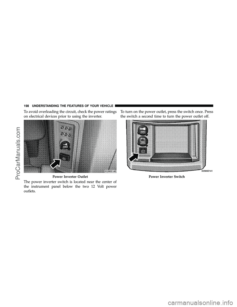 DODGE CARAVAN 2010  Owners Manual To avoid overloading the circuit, check the power ratings
on electrical devices prior to using the inverter.
The power inverter switch is located near the center of
the instrument panel below the two 
