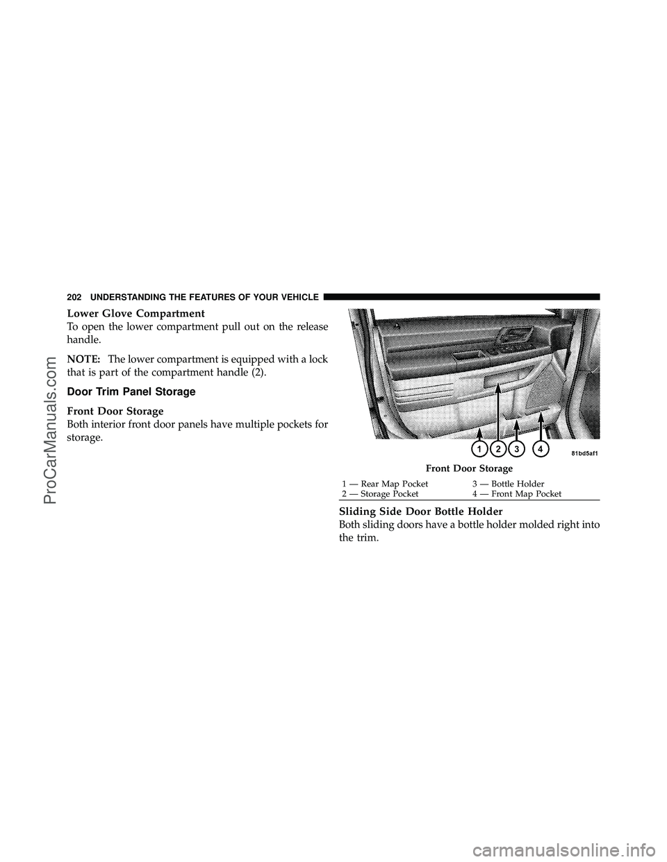 DODGE CARAVAN 2010 Owners Manual Lower Glove Compartment
To open the lower compartment pull out on the release
handle.
NOTE:The lower compartment is equipped with a lock
that is part of the compartment handle (2).
Door Trim Panel Sto DODGE CARAVAN 2010 Owners Manual Lower Glove Compartment
To open the lower compartment pull out on the release
handle.
NOTE:The lower compartment is equipped with a lock
that is part of the compartment handle (2).
Door Trim Panel Sto