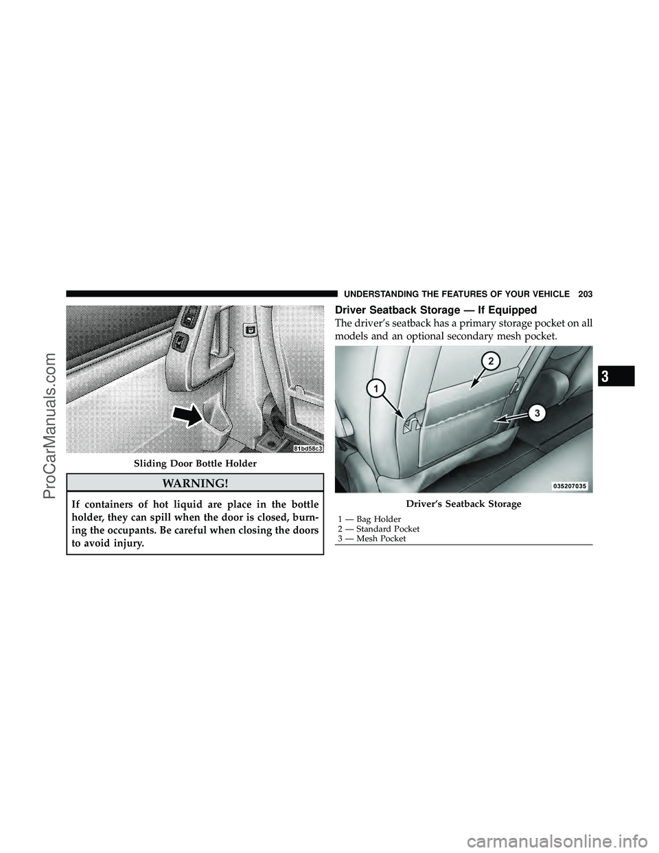 DODGE CARAVAN 2010 Owners Manual WARNING!
If containers of hot liquid are place in the bottle
holder, they can spill when the door is closed, burn-
ing the occupants. Be careful when closing the doors
to avoid injury.
Driver Seatback DODGE CARAVAN 2010 Owners Manual WARNING!
If containers of hot liquid are place in the bottle
holder, they can spill when the door is closed, burn-
ing the occupants. Be careful when closing the doors
to avoid injury.
Driver Seatback