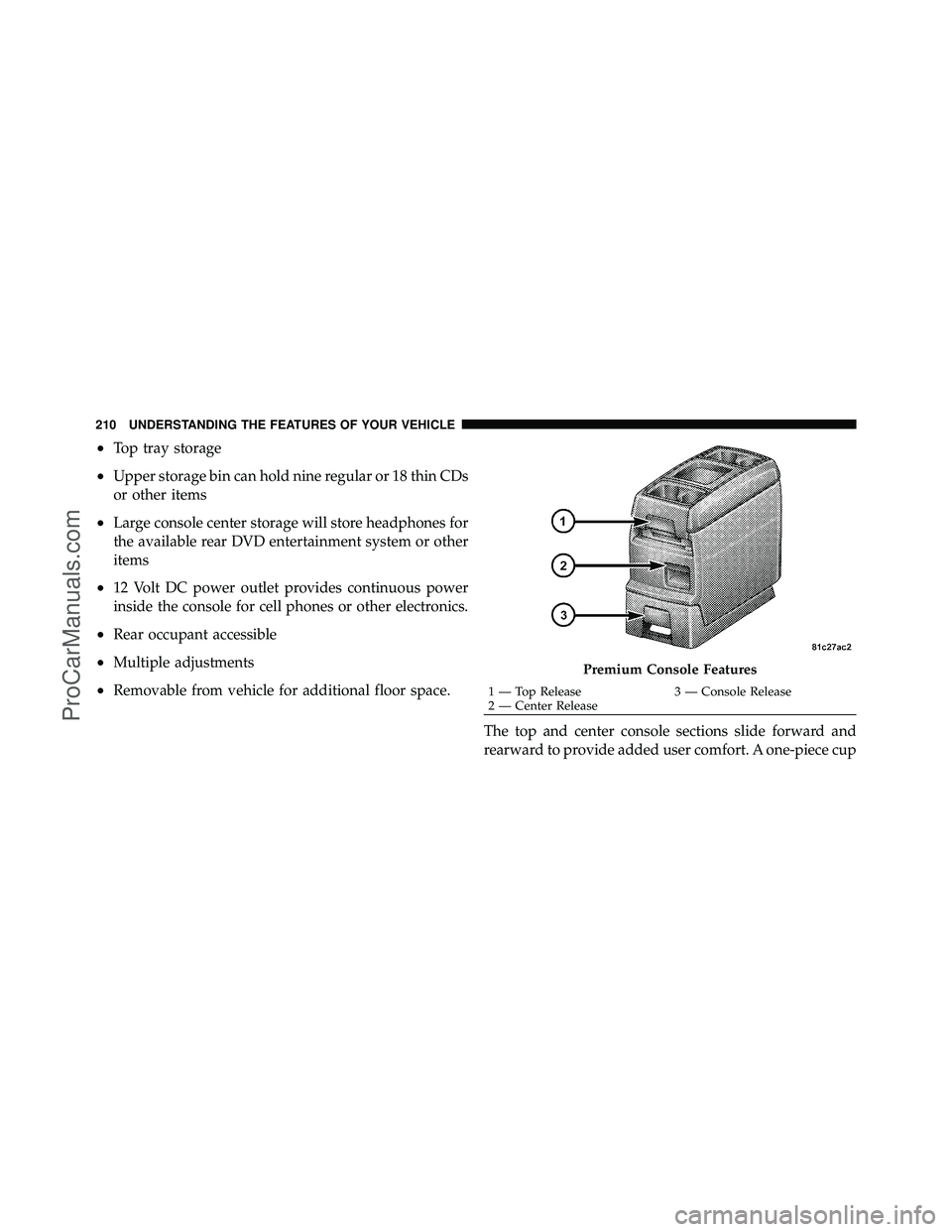DODGE CARAVAN 2010  Owners Manual •Top tray storage
•Upper storage bin can hold nine regular or 18 thin CDs
or other items
•Large console center storage will store headphones for
the available rear DVD entertainment system or ot