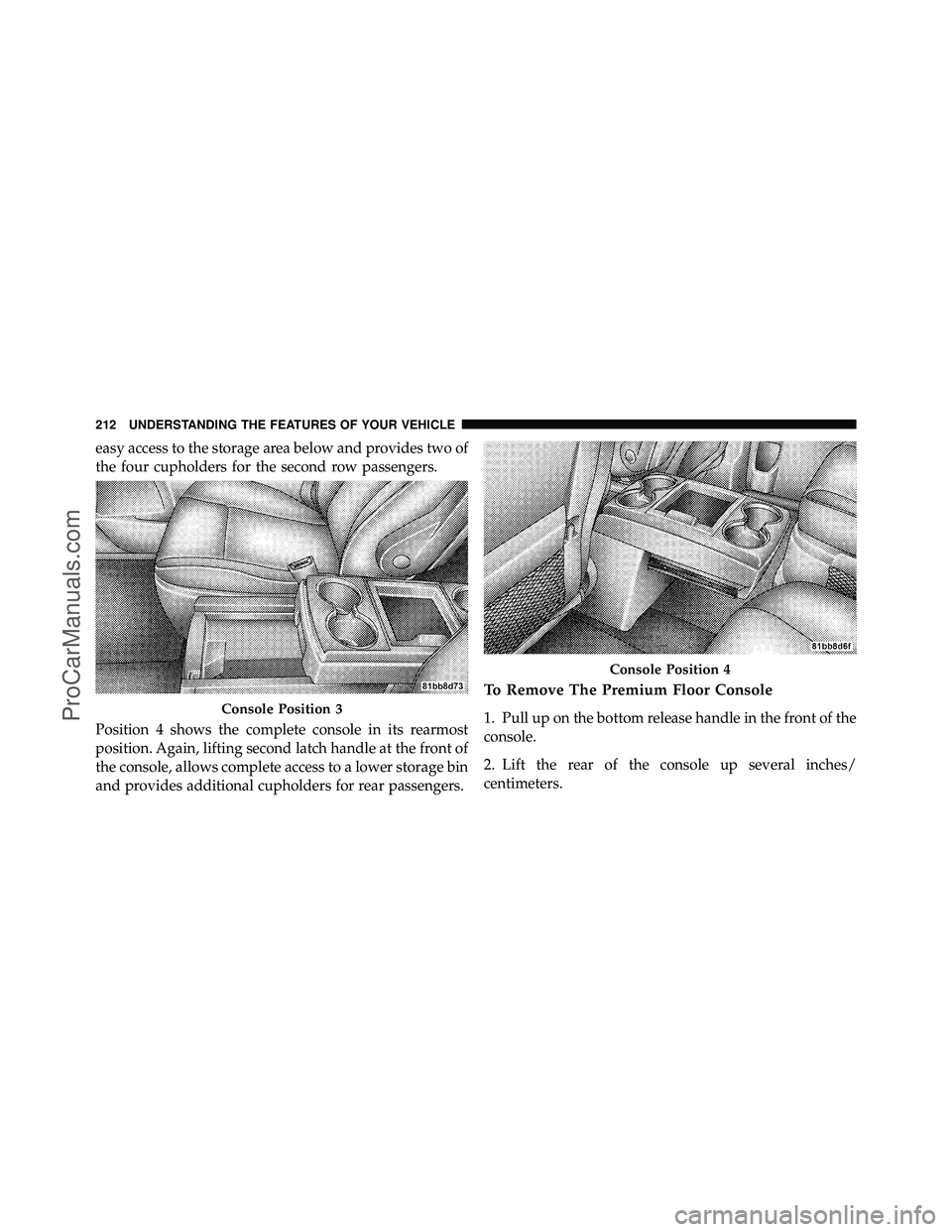 DODGE CARAVAN 2010  Owners Manual easy access to the storage area below and provides two of
the four cupholders for the second row passengers.
Position 4 shows the complete console in its rearmost
position. Again, lifting second latch