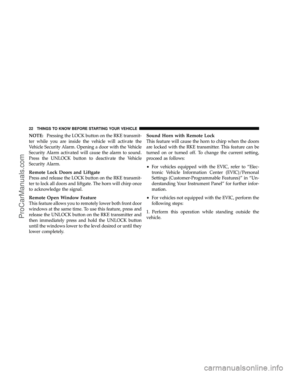 DODGE CARAVAN 2010 Owners Manual NOTE:Pressing the LOCK button on the RKE transmit-
ter while you are inside the vehicle will activate the
Vehicle Security Alarm. Opening a door with the Vehicle
Security Alarm activated will cause th DODGE CARAVAN 2010 Owners Manual NOTE:Pressing the LOCK button on the RKE transmit-
ter while you are inside the vehicle will activate the
Vehicle Security Alarm. Opening a door with the Vehicle
Security Alarm activated will cause th