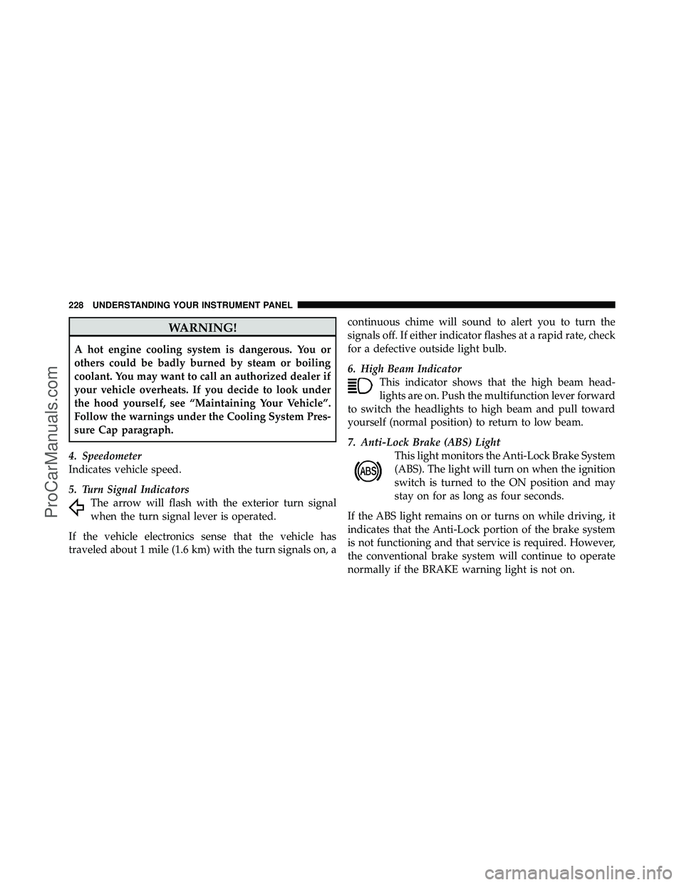 DODGE CARAVAN 2010  Owners Manual WARNING!
A hot engine cooling system is dangerous. You or
others could be badly burned by steam or boiling
coolant. You may want to call an authorized dealer if
your vehicle overheats. If you decide t