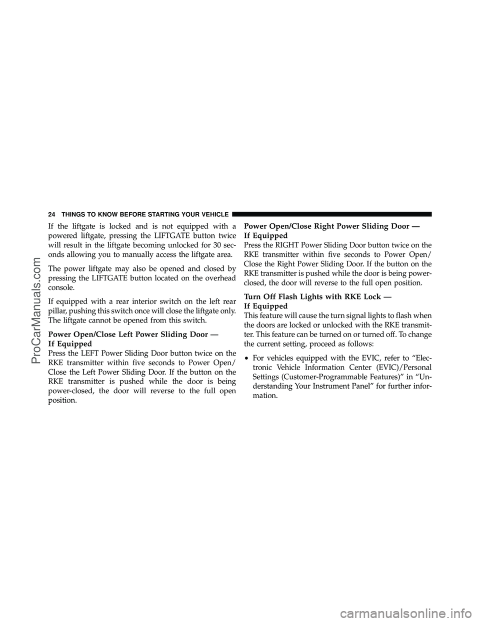 DODGE CARAVAN 2010 Owners Manual If the liftgate is locked and is not equipped with a
powered liftgate, pressing the LIFTGATE button twice
will result in the liftgate becoming unlocked for 30 sec-
onds allowing you to manually access DODGE CARAVAN 2010 Owners Manual If the liftgate is locked and is not equipped with a
powered liftgate, pressing the LIFTGATE button twice
will result in the liftgate becoming unlocked for 30 sec-
onds allowing you to manually access