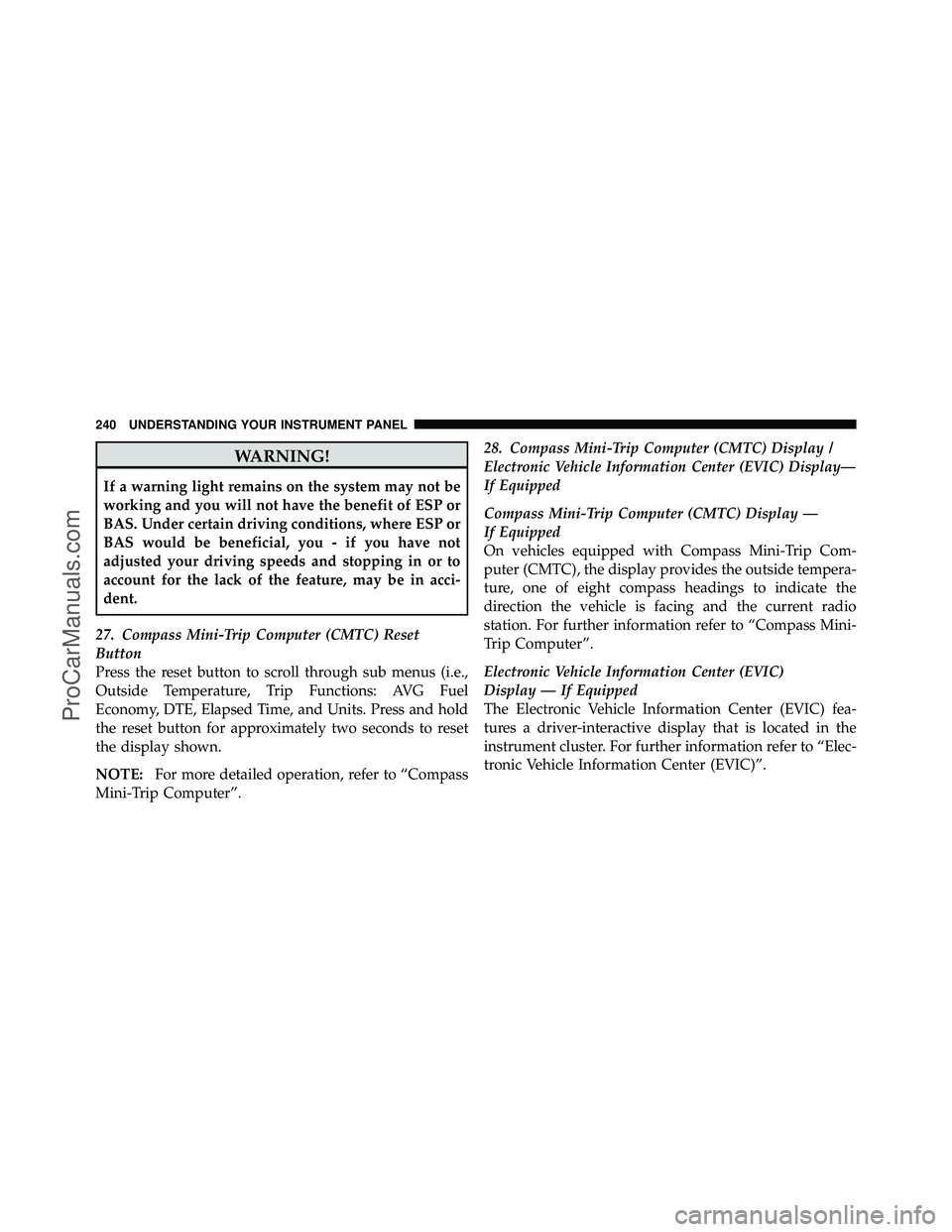 DODGE CARAVAN 2010 Owners Manual WARNING!
If a warning light remains on the system may not be
working and you will not have the benefit of ESP or
BAS. Under certain driving conditions, where ESP or
BAS would be beneficial, you - if y DODGE CARAVAN 2010 Owners Manual WARNING!
If a warning light remains on the system may not be
working and you will not have the benefit of ESP or
BAS. Under certain driving conditions, where ESP or
BAS would be beneficial, you - if y