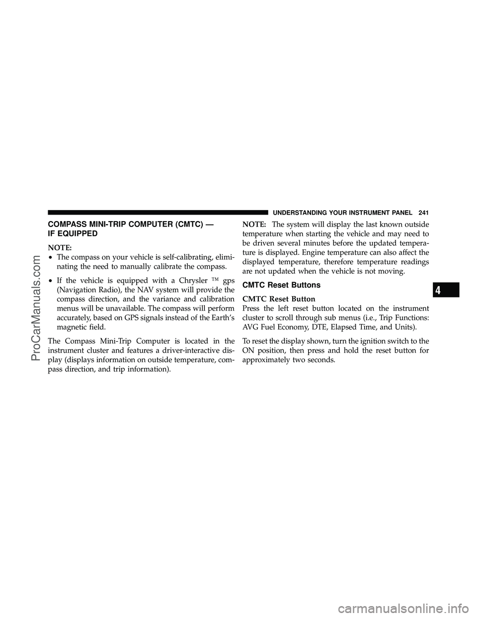 DODGE CARAVAN 2010  Owners Manual COMPASS MINI-TRIP COMPUTER (CMTC) —
IF EQUIPPED
NOTE:
•The compass on your vehicle is self-calibrating, elimi-
nating the need to manually calibrate the compass.
•If the vehicle is equipped with