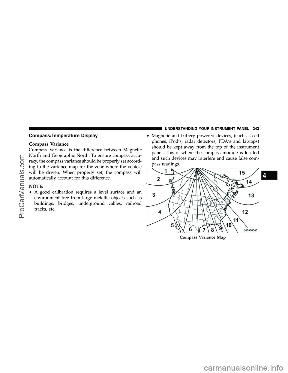 DODGE CARAVAN 2010 Owners Manual Compass/Temperature Display
Compass Variance
Compass Variance is the difference between Magnetic
North and Geographic North. To ensure compass accu-
racy, the compass variance should be properly set a DODGE CARAVAN 2010 Owners Manual Compass/Temperature Display
Compass Variance
Compass Variance is the difference between Magnetic
North and Geographic North. To ensure compass accu-
racy, the compass variance should be properly set a