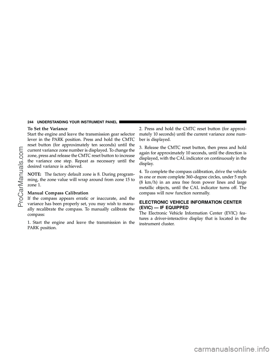 DODGE CARAVAN 2010  Owners Manual To Set the Variance
Start the engine and leave the transmission gear selector
lever in the PARK position. Press and hold the CMTC
reset button (for approximately ten seconds) until the
current varianc