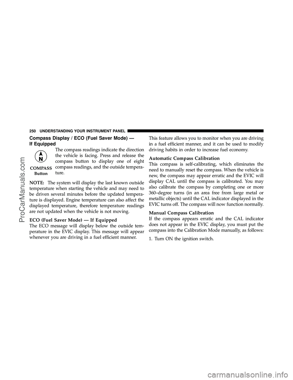 DODGE CARAVAN 2010  Owners Manual Compass Display / ECO (Fuel Saver Mode) —
If Equipped
The compass readings indicate the direction
the vehicle is facing. Press and release the
compass button to display one of eight
compass readings