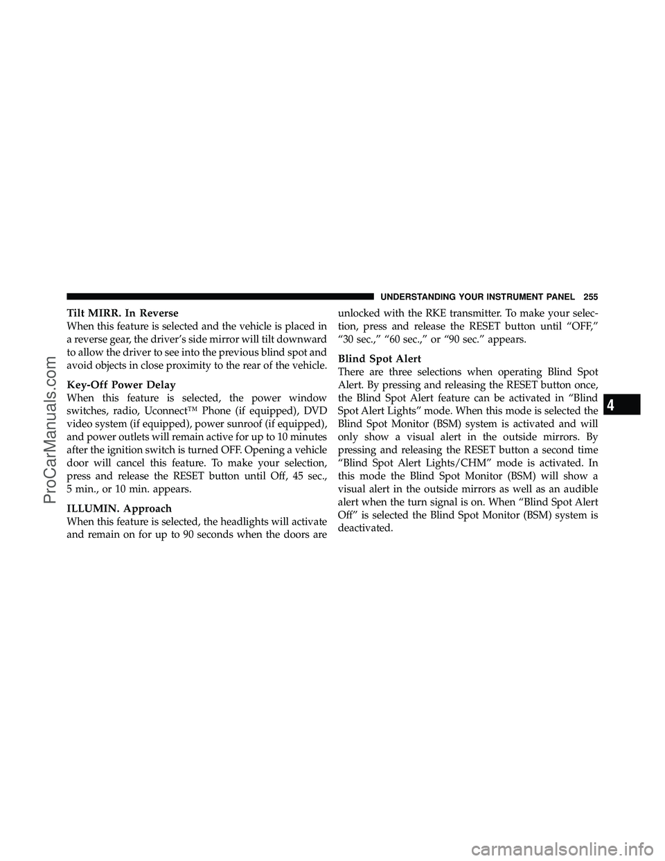 DODGE CARAVAN 2010  Owners Manual Tilt MIRR. In Reverse
When this feature is selected and the vehicle is placed in
a reverse gear, the driver’s side mirror will tilt downward
to allow the driver to see into the previous blind spot a