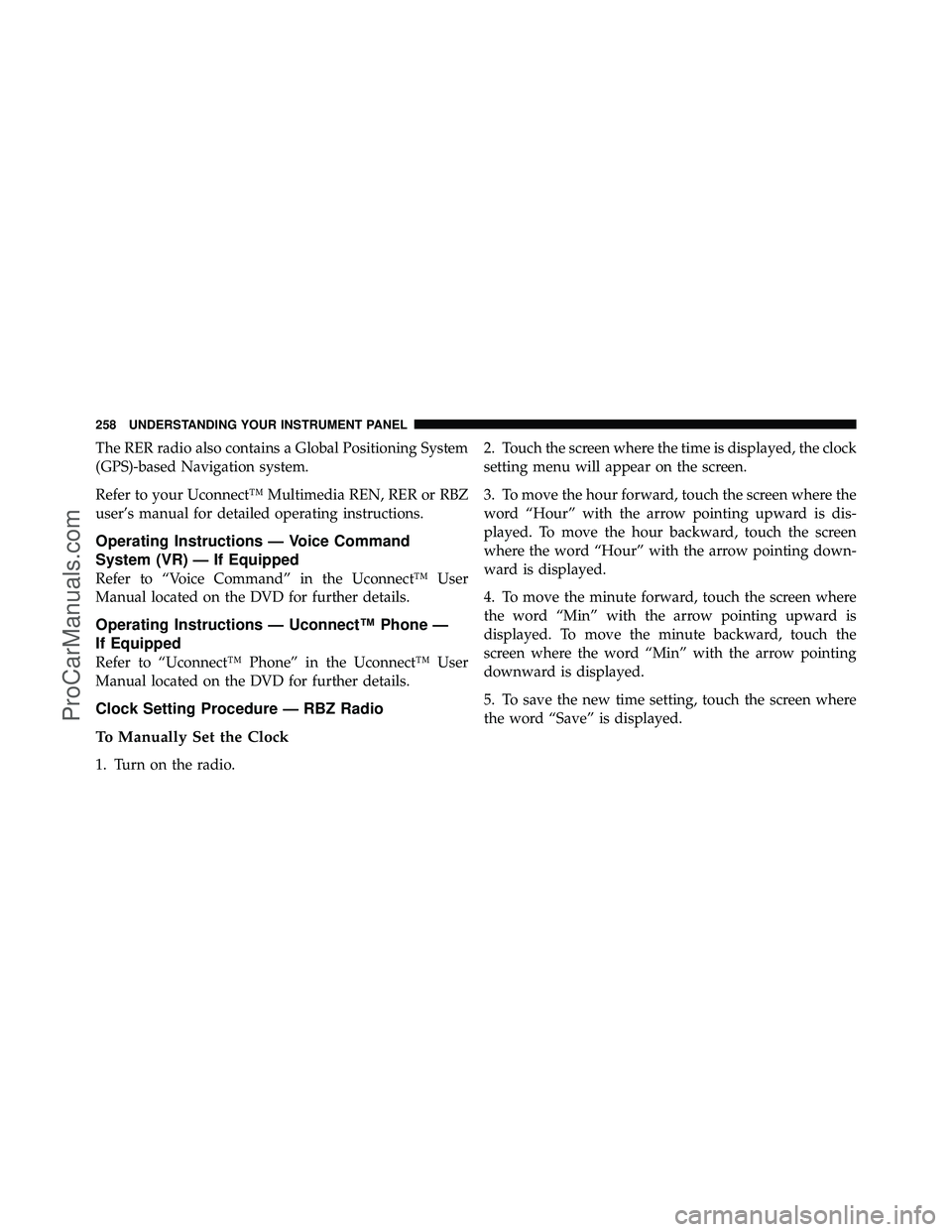 DODGE CARAVAN 2010  Owners Manual The RER radio also contains a Global Positioning System
(GPS)-based Navigation system.
Refer to your Uconnect™ Multimedia REN, RER or RBZ
user’s manual for detailed operating instructions.
Operati
