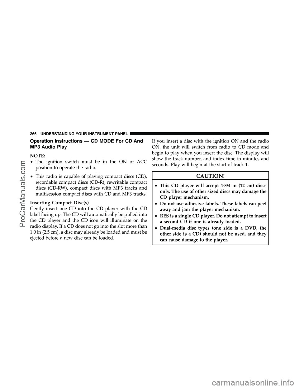 DODGE CARAVAN 2010 Owners Manual Operation Instructions — CD MODE For CD And
MP3 Audio Play
NOTE:
•The ignition switch must be in the ON or ACC
position to operate the radio.
•This radio is capable of playing compact discs (CD) DODGE CARAVAN 2010 Owners Manual Operation Instructions — CD MODE For CD And
MP3 Audio Play
NOTE:
•The ignition switch must be in the ON or ACC
position to operate the radio.
•This radio is capable of playing compact discs (CD)