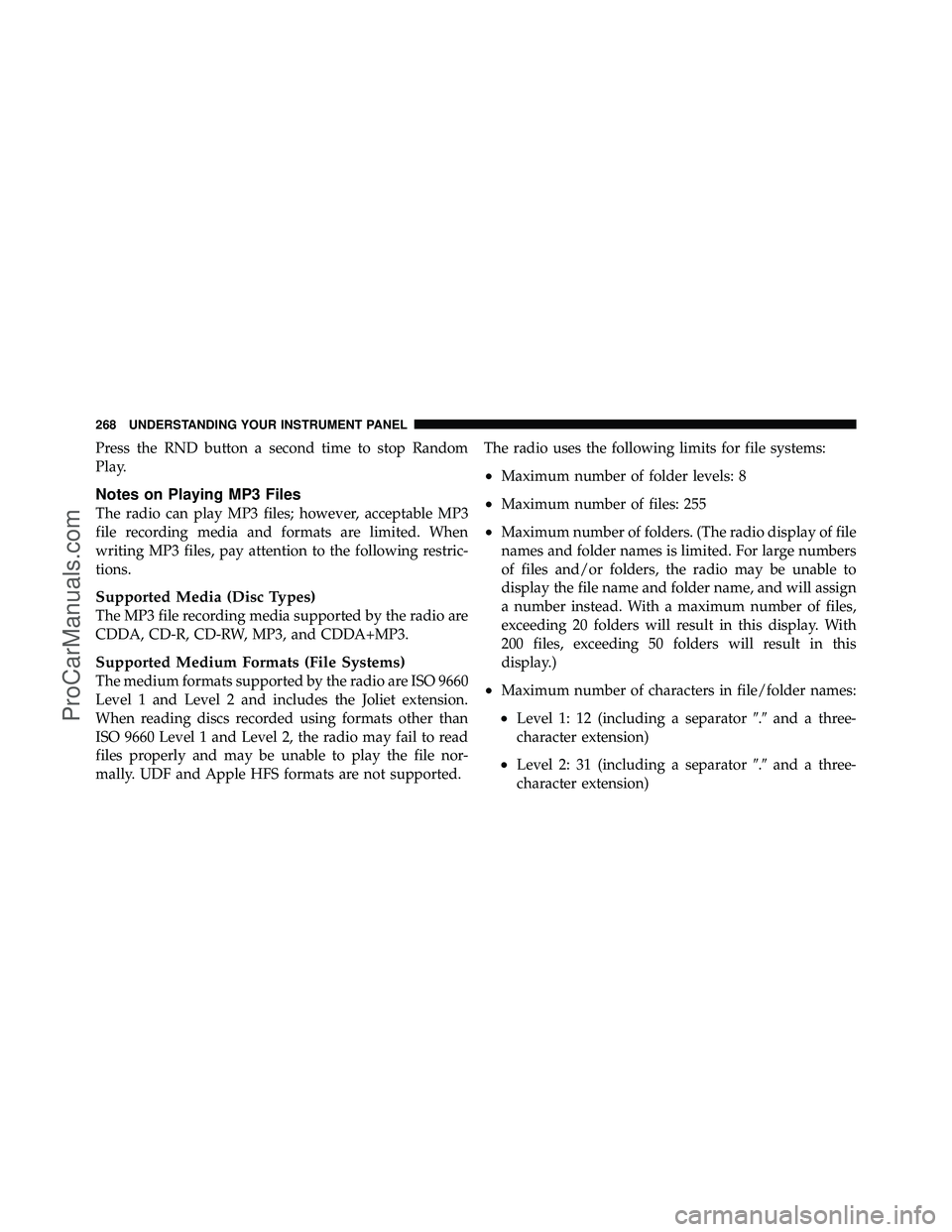 DODGE CARAVAN 2010 Owners Manual Press the RND button a second time to stop Random
Play.
Notes on Playing MP3 Files
The radio can play MP3 files; however, acceptable MP3
file recording media and formats are limited. When
writing MP3 DODGE CARAVAN 2010 Owners Manual Press the RND button a second time to stop Random
Play.
Notes on Playing MP3 Files
The radio can play MP3 files; however, acceptable MP3
file recording media and formats are limited. When
writing MP3