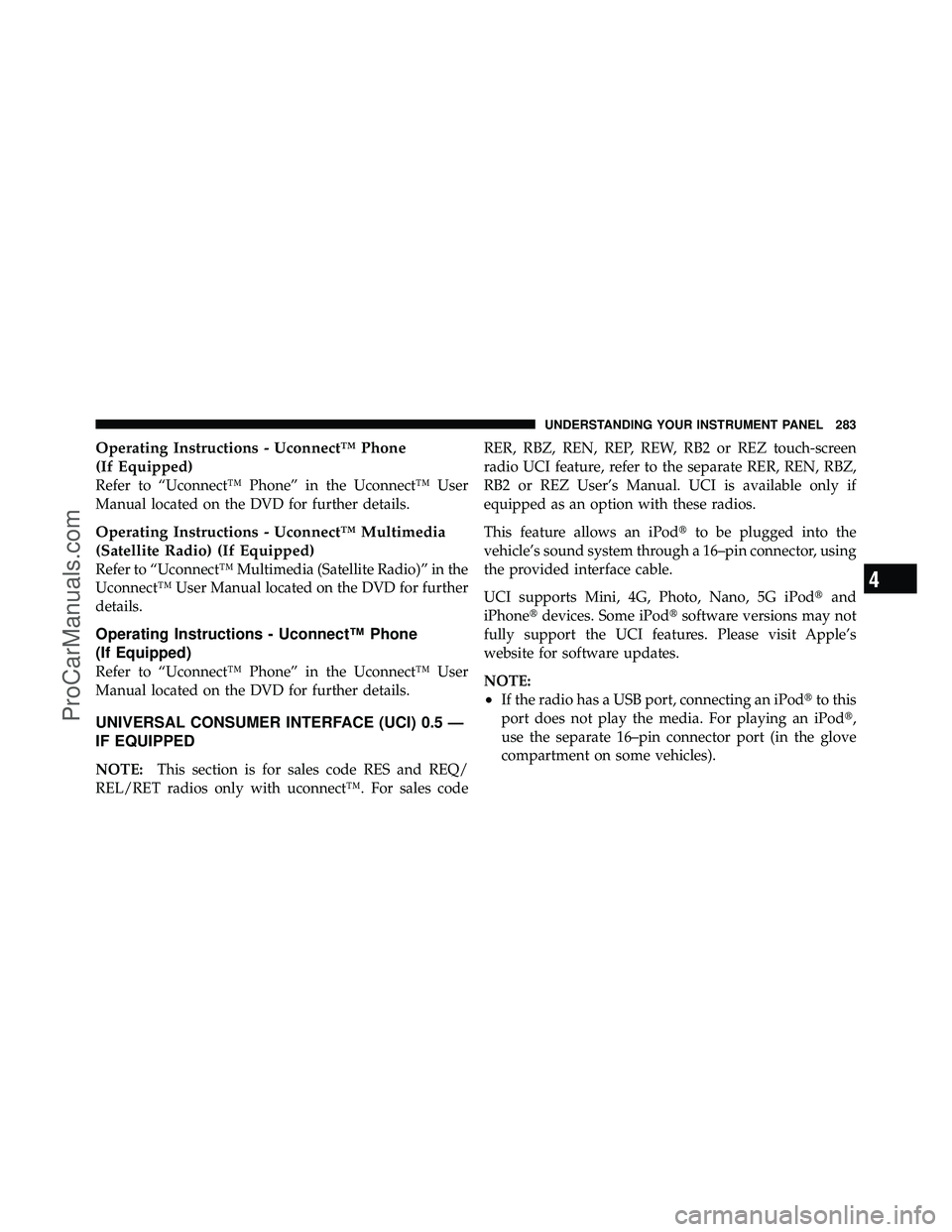 DODGE CARAVAN 2010  Owners Manual Operating Instructions - Uconnect™ Phone
(If Equipped)
Refer to “Uconnect™ Phone” in the Uconnect™ User
Manual located on the DVD for further details.
Operating Instructions - Uconnect™ Mu