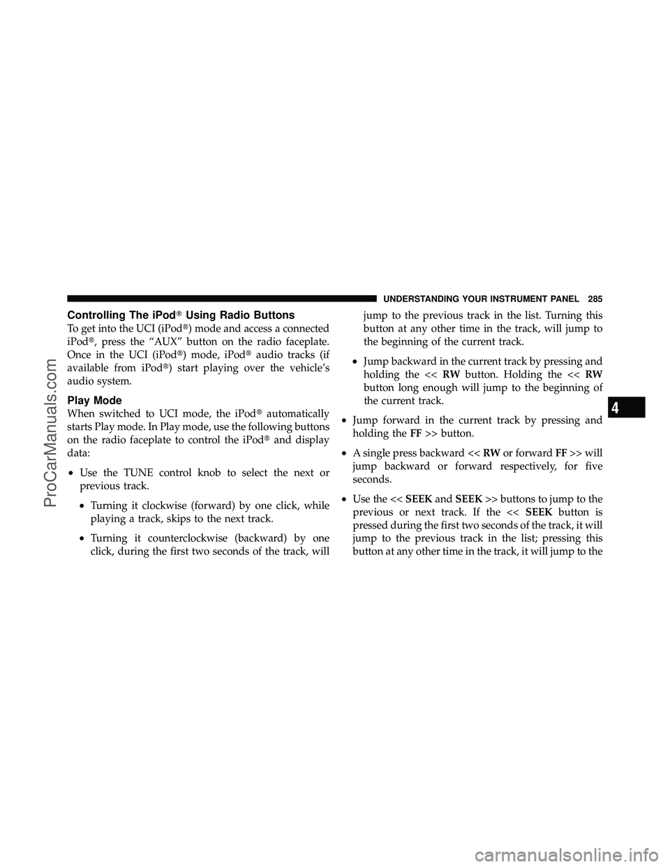 DODGE CARAVAN 2010  Owners Manual Controlling The iPodUsing Radio Buttons
To get into the UCI (iPod) mode and access a connected
iPod, press the “AUX” button on the radio faceplate.
Once in the UCI (iPod) mode, iPod audio tra