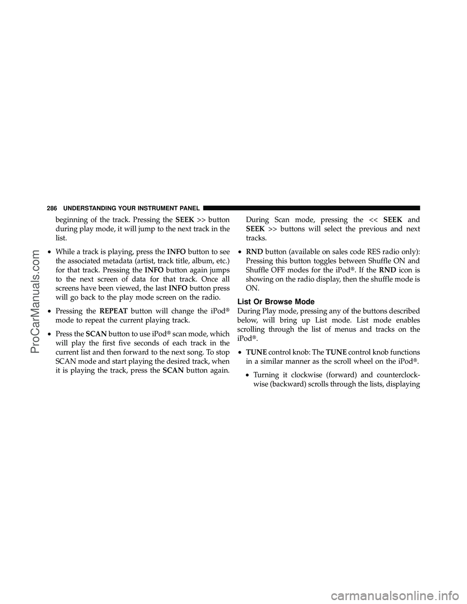 DODGE CARAVAN 2010  Owners Manual beginning of the track. Pressing theSEEK>> button
during play mode, it will jump to the next track in the
list.
•While a track is playing, press the INFObutton to see
the associated metadata (artist