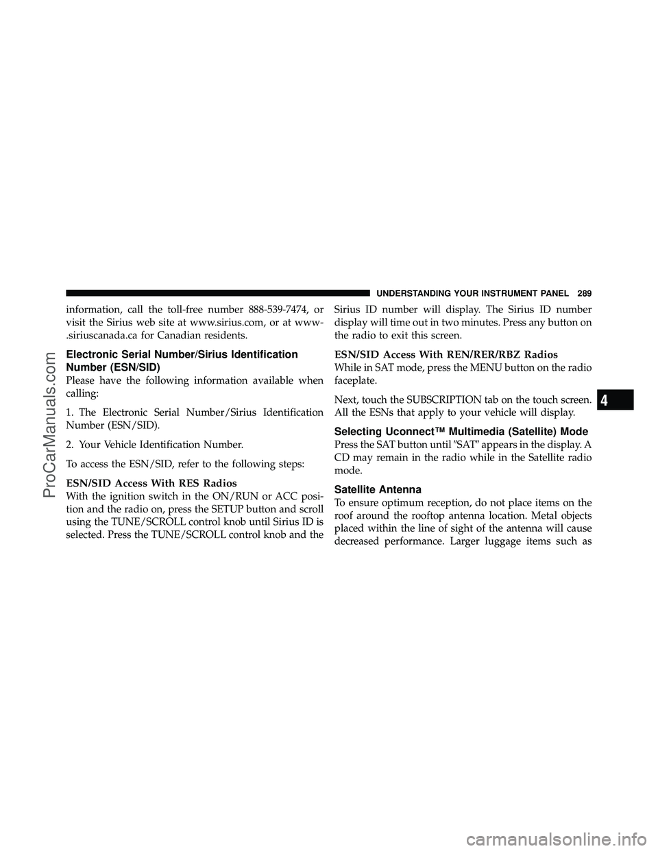 DODGE CARAVAN 2010  Owners Manual information, call the toll-free number 888-539-7474, or
visit the Sirius web site at www.sirius.com, or at www-
.siriuscanada.ca for Canadian residents.
Electronic Serial Number/Sirius Identification
