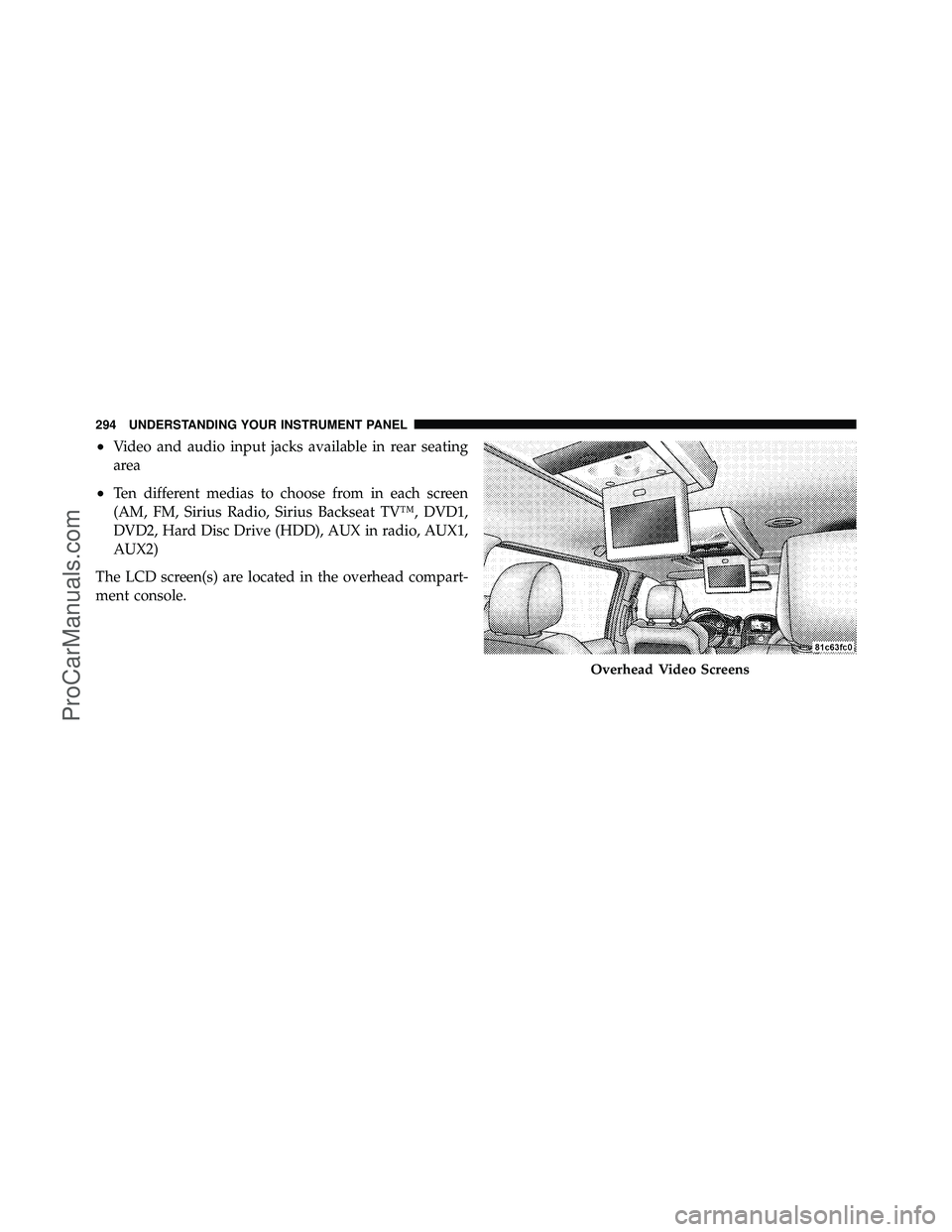 DODGE CARAVAN 2010  Owners Manual •Video and audio input jacks available in rear seating
area
•Ten different medias to choose from in each screen
(AM, FM, Sirius Radio, Sirius Backseat TV™, DVD1,
DVD2, Hard Disc Drive (HDD), AUX