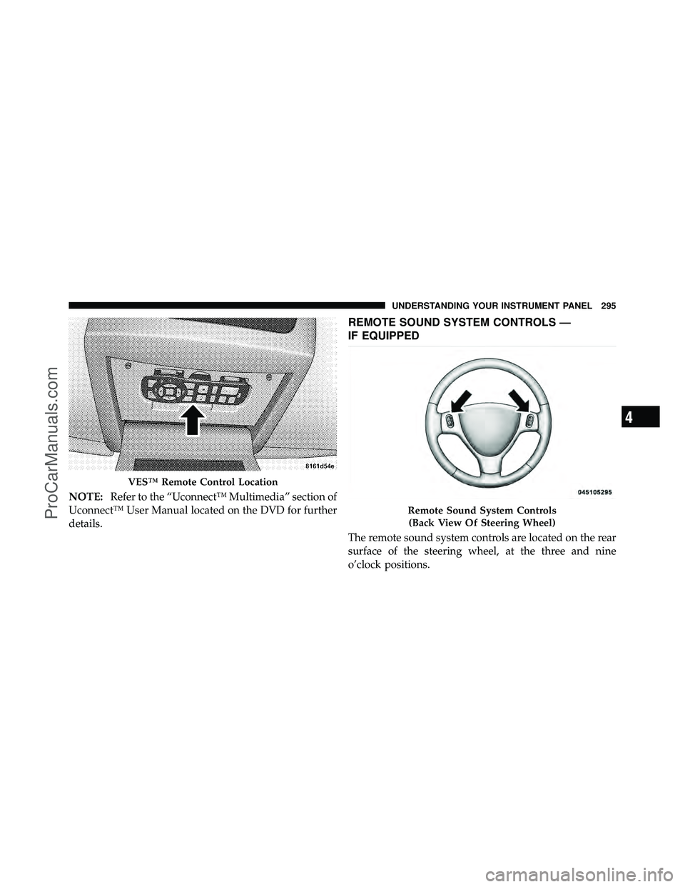 DODGE CARAVAN 2010  Owners Manual NOTE:Refer to the “Uconnect™ Multimedia” section of
Uconnect™ User Manual located on the DVD for further
details.
REMOTE SOUND SYSTEM CONTROLS —
IF EQUIPPED
The remote sound system controls 
