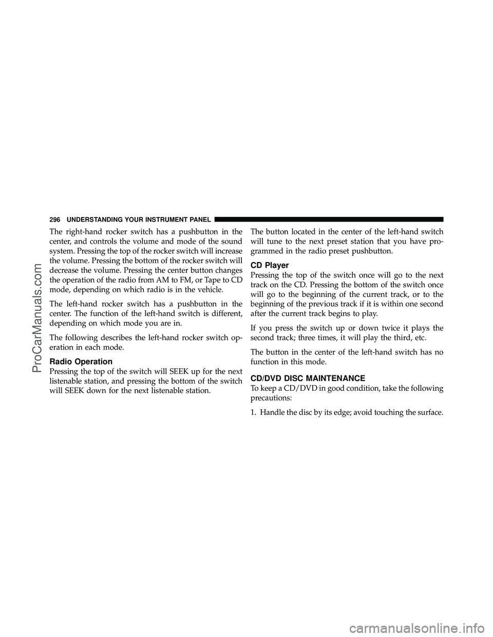 DODGE CARAVAN 2010  Owners Manual The right-hand rocker switch has a pushbutton in the
center, and controls the volume and mode of the sound
system. Pressing the top of the rocker switch will increase
the volume. Pressing the bottom o