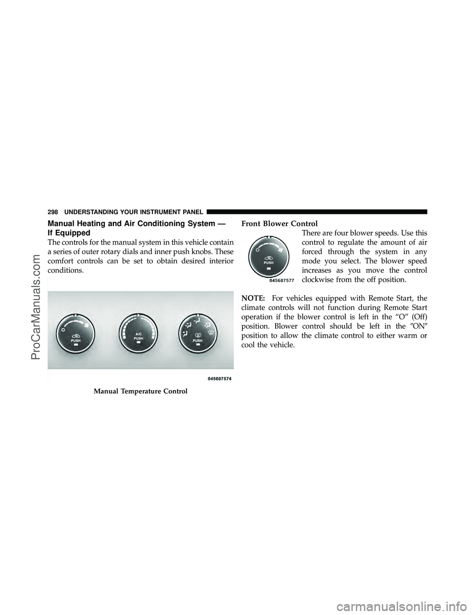 DODGE CARAVAN 2010 User Guide Manual Heating and Air Conditioning System —
If Equipped
The controls for the manual system in this vehicle contain
a series of outer rotary dials and inner push knobs. These
comfort controls can be DODGE CARAVAN 2010 User Guide Manual Heating and Air Conditioning System —
If Equipped
The controls for the manual system in this vehicle contain
a series of outer rotary dials and inner push knobs. These
comfort controls can be