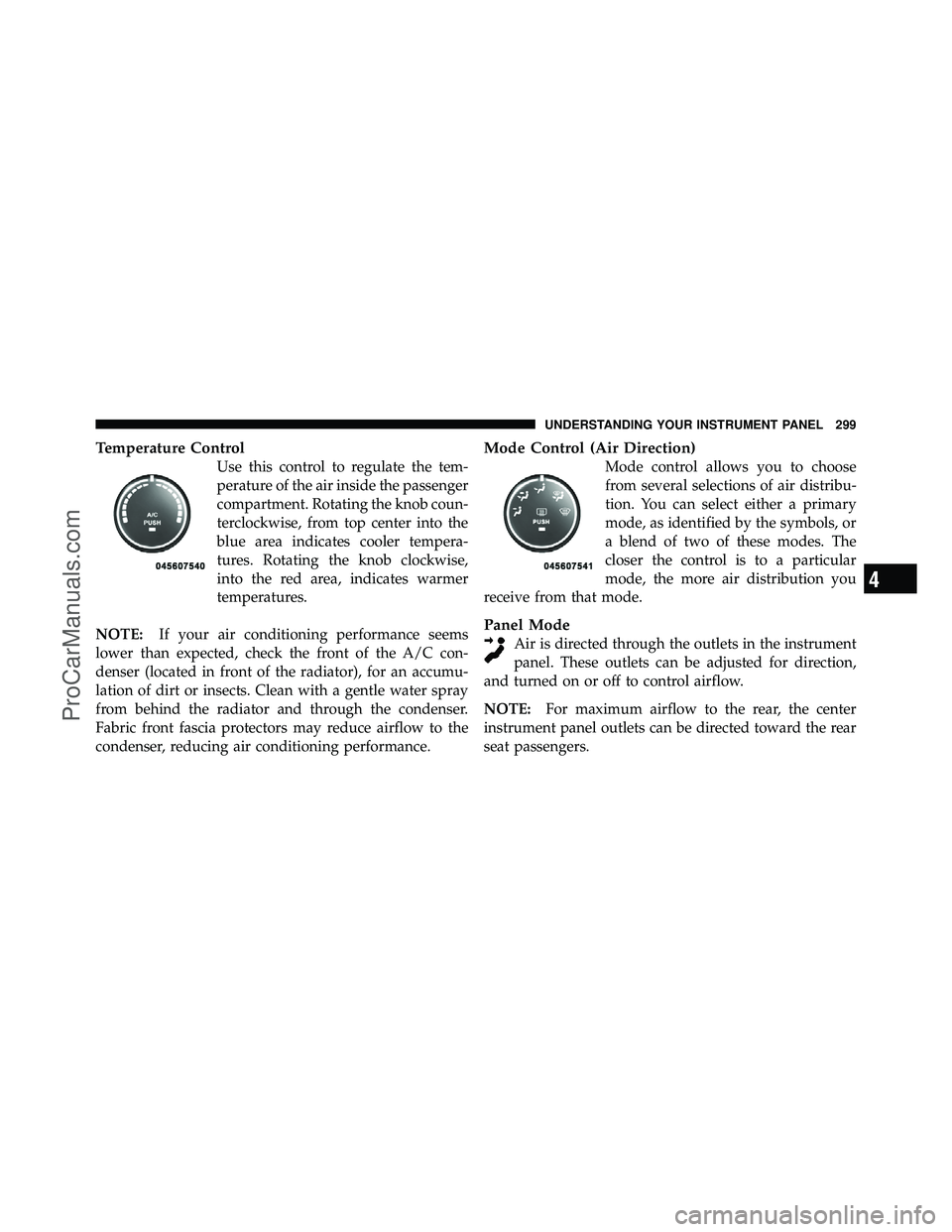 DODGE CARAVAN 2010  Owners Manual Temperature Control
Use this control to regulate the tem-
perature of the air inside the passenger
compartment. Rotating the knob coun-
terclockwise, from top center into the
blue area indicates coole