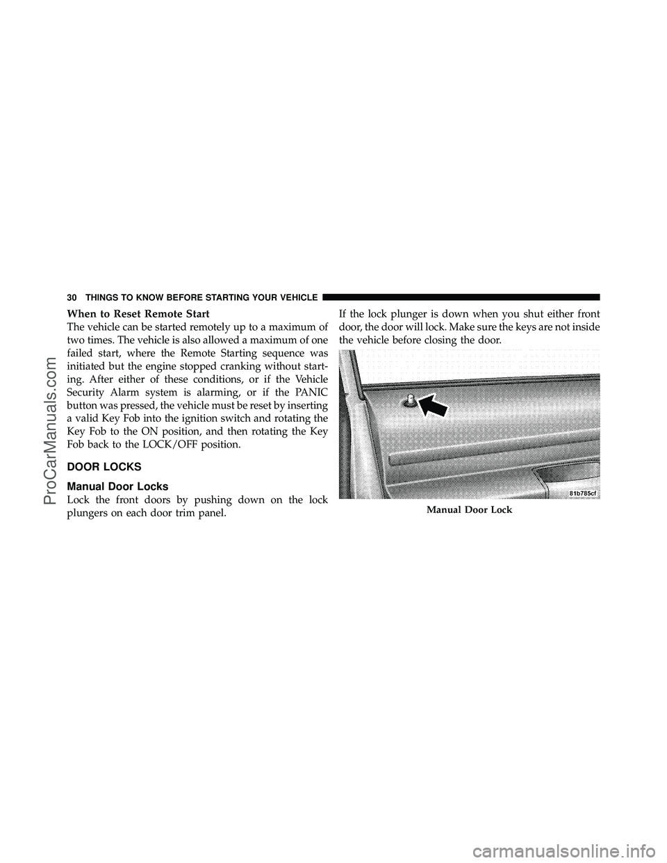 DODGE CARAVAN 2010 Owners Manual When to Reset Remote Start
The vehicle can be started remotely up to a maximum of
two times. The vehicle is also allowed a maximum of one
failed start, where the Remote Starting sequence was
initiated DODGE CARAVAN 2010 Owners Manual When to Reset Remote Start
The vehicle can be started remotely up to a maximum of
two times. The vehicle is also allowed a maximum of one
failed start, where the Remote Starting sequence was
initiated