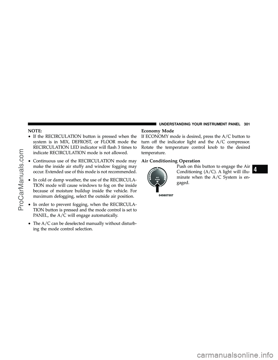 DODGE CARAVAN 2010 Owners Manual NOTE:
•If the RECIRCULATION button is pressed when the
system is in MIX, DEFROST, or FLOOR mode the
RECIRCULATION LED indicator will flash 3 times to
indicate RECIRCULATION mode is not allowed.
•C DODGE CARAVAN 2010 Owners Manual NOTE:
•If the RECIRCULATION button is pressed when the
system is in MIX, DEFROST, or FLOOR mode the
RECIRCULATION LED indicator will flash 3 times to
indicate RECIRCULATION mode is not allowed.
•C
