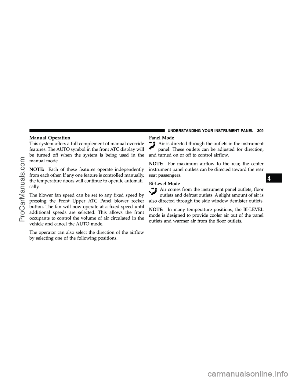 DODGE CARAVAN 2010 Owners Manual Manual Operation
This system offers a full complement of manual override
features. The AUTO symbol in the front ATC display will
be turned off when the system is being used in the
manual mode.
NOTE:Ea DODGE CARAVAN 2010 Owners Manual Manual Operation
This system offers a full complement of manual override
features. The AUTO symbol in the front ATC display will
be turned off when the system is being used in the
manual mode.
NOTE:Ea