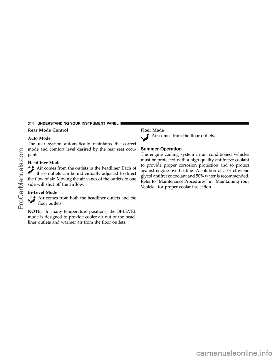 DODGE CARAVAN 2010  Owners Manual Rear Mode Control
Auto Mode
The rear system automatically maintains the correct
mode and comfort level desired by the rear seat occu-
pants.
Headliner ModeAir comes from the outlets in the headliner. 