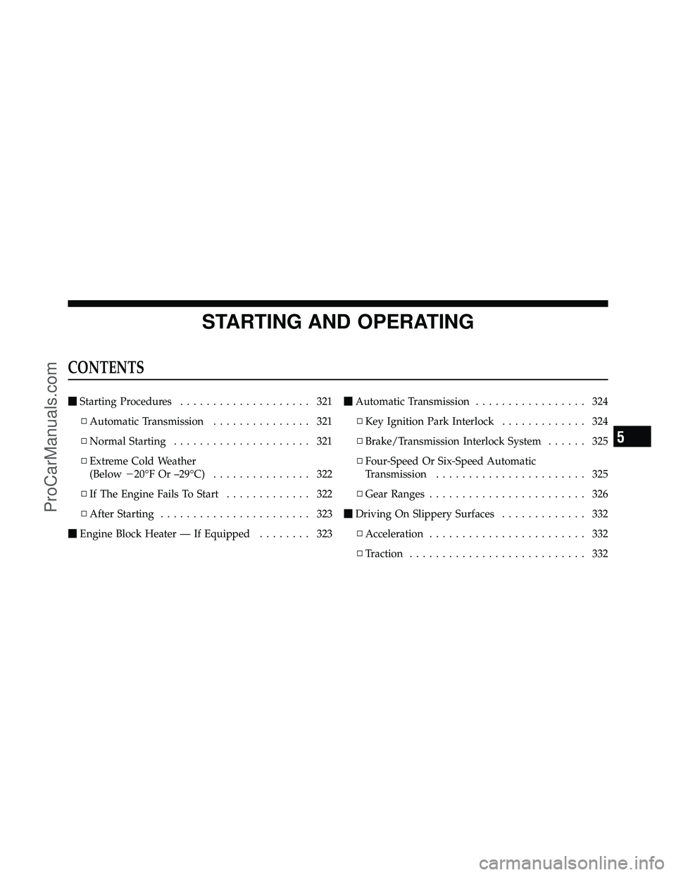 DODGE CARAVAN 2010  Owners Manual STARTING AND OPERATING
CONTENTS
Starting Procedures .................... 321
▫ Automatic Transmission ............... 321
▫ Normal Starting ..................... 321
▫ Extreme Cold Weather
(Bel