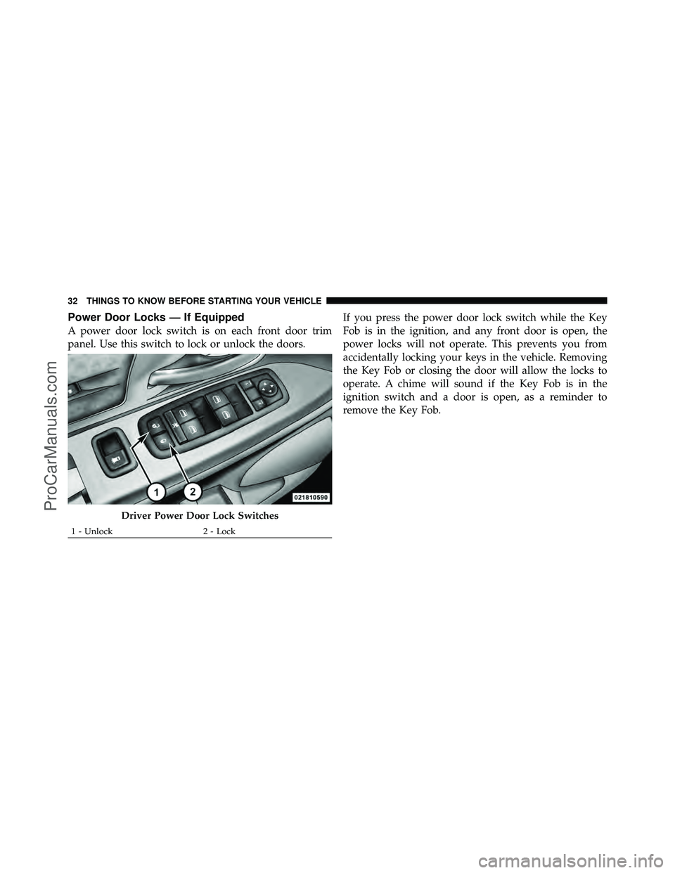 DODGE CARAVAN 2010 Owners Guide Power Door Locks — If Equipped
A power door lock switch is on each front door trim
panel. Use this switch to lock or unlock the doors.If you press the power door lock switch while the Key
Fob is in DODGE CARAVAN 2010 Owners Guide Power Door Locks — If Equipped
A power door lock switch is on each front door trim
panel. Use this switch to lock or unlock the doors.If you press the power door lock switch while the Key
Fob is in