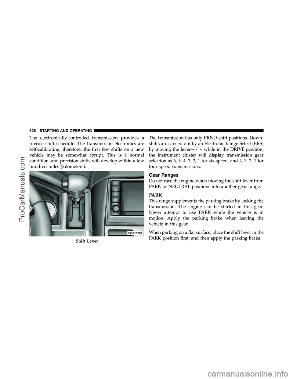 DODGE CARAVAN 2010  Owners Manual The electronically-controlled transmission provides a
precise shift schedule. The transmission electronics are
self-calibrating; therefore, the first few shifts on a new
vehicle may be somewhat abrupt