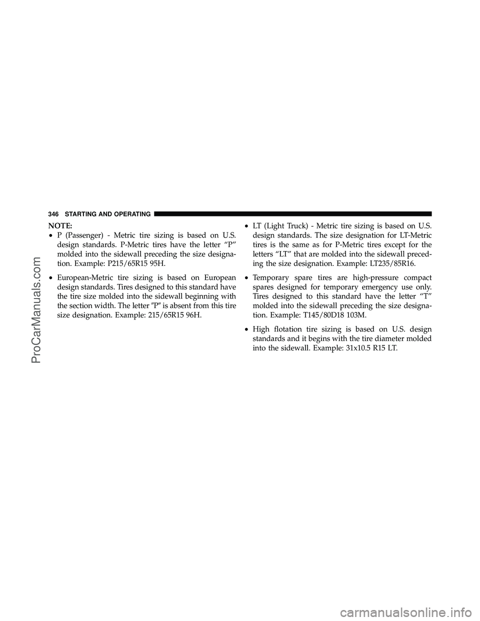 DODGE CARAVAN 2010  Owners Manual NOTE:
•P (Passenger) - Metric tire sizing is based on U.S.
design standards. P-Metric tires have the letter “P”
molded into the sidewall preceding the size designa-
tion. Example: P215/65R15 95H