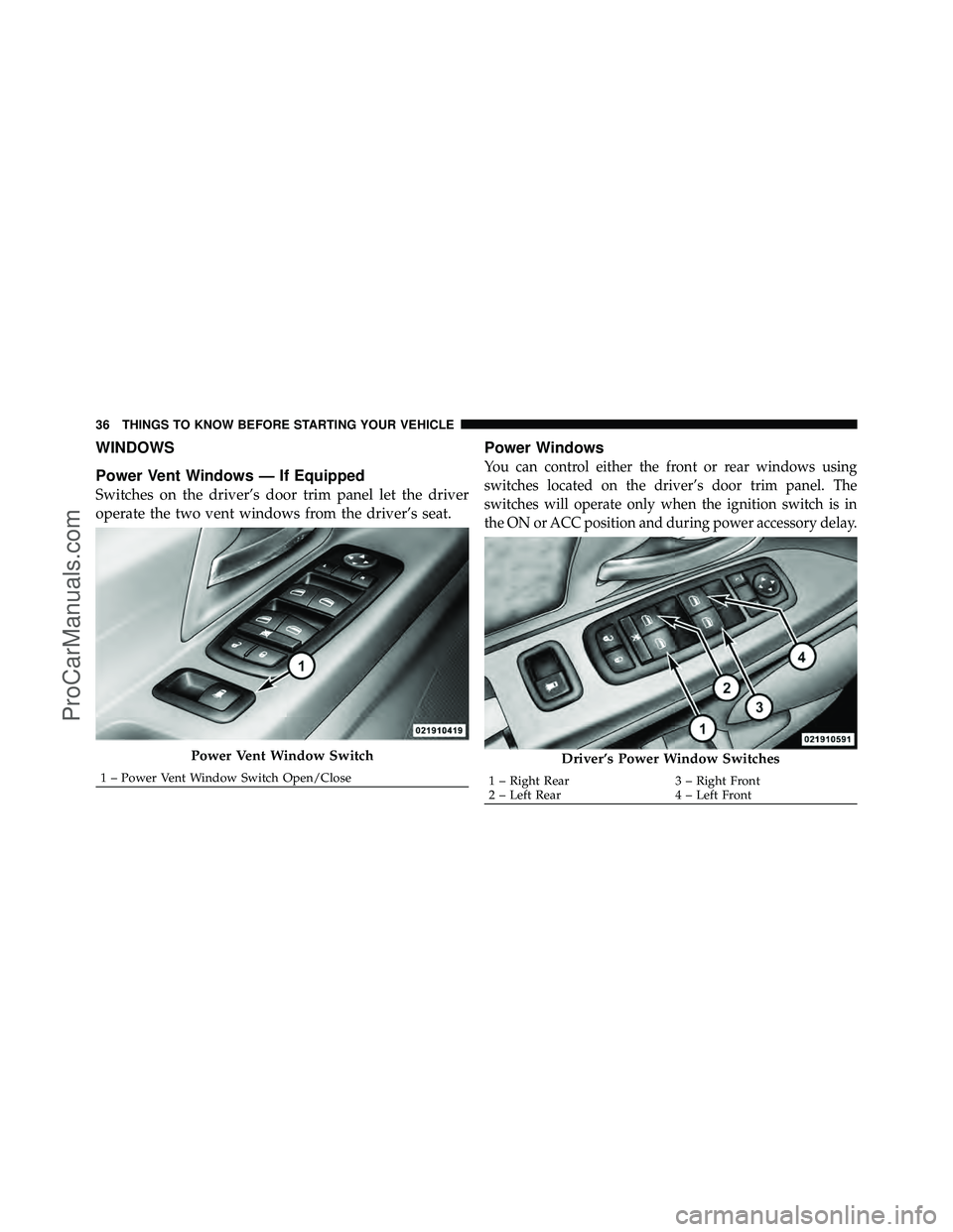 DODGE CARAVAN 2010 Owners Guide WINDOWS
Power Vent Windows — If Equipped
Switches on the driver’s door trim panel let the driver
operate the two vent windows from the driver’s seat.
Power Windows
You can control either the fro DODGE CARAVAN 2010 Owners Guide WINDOWS
Power Vent Windows — If Equipped
Switches on the driver’s door trim panel let the driver
operate the two vent windows from the driver’s seat.
Power Windows
You can control either the fro