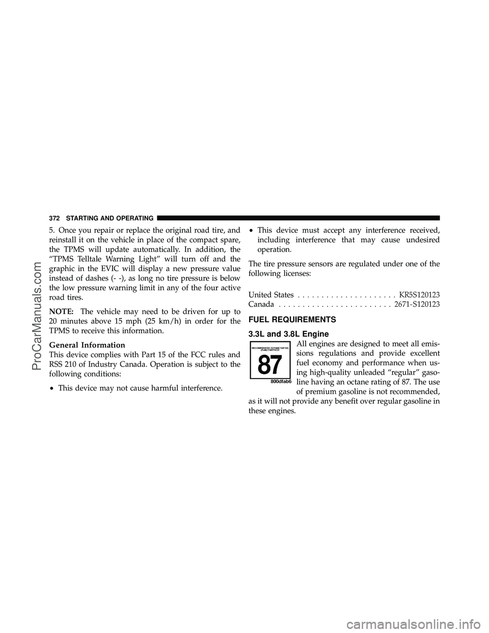 DODGE CARAVAN 2010 Owners Guide 5. Once you repair or replace the original road tire, and
reinstall it on the vehicle in place of the compact spare,
the TPMS will update automatically. In addition, the
“TPMS Telltale Warning Light DODGE CARAVAN 2010 Owners Guide 5. Once you repair or replace the original road tire, and
reinstall it on the vehicle in place of the compact spare,
the TPMS will update automatically. In addition, the
“TPMS Telltale Warning Light