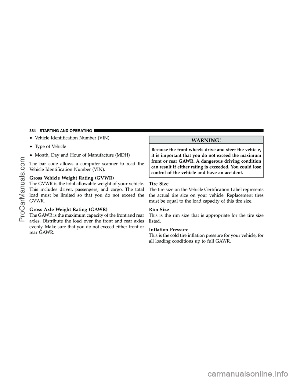 DODGE CARAVAN 2010 Owners Manual •Vehicle Identification Number (VIN)
•Type of Vehicle
•Month, Day and Hour of Manufacture (MDH)
The bar code allows a computer scanner to read the
Vehicle Identification Number (VIN).
Gross Vehi DODGE CARAVAN 2010 Owners Manual •Vehicle Identification Number (VIN)
•Type of Vehicle
•Month, Day and Hour of Manufacture (MDH)
The bar code allows a computer scanner to read the
Vehicle Identification Number (VIN).
Gross Vehi
