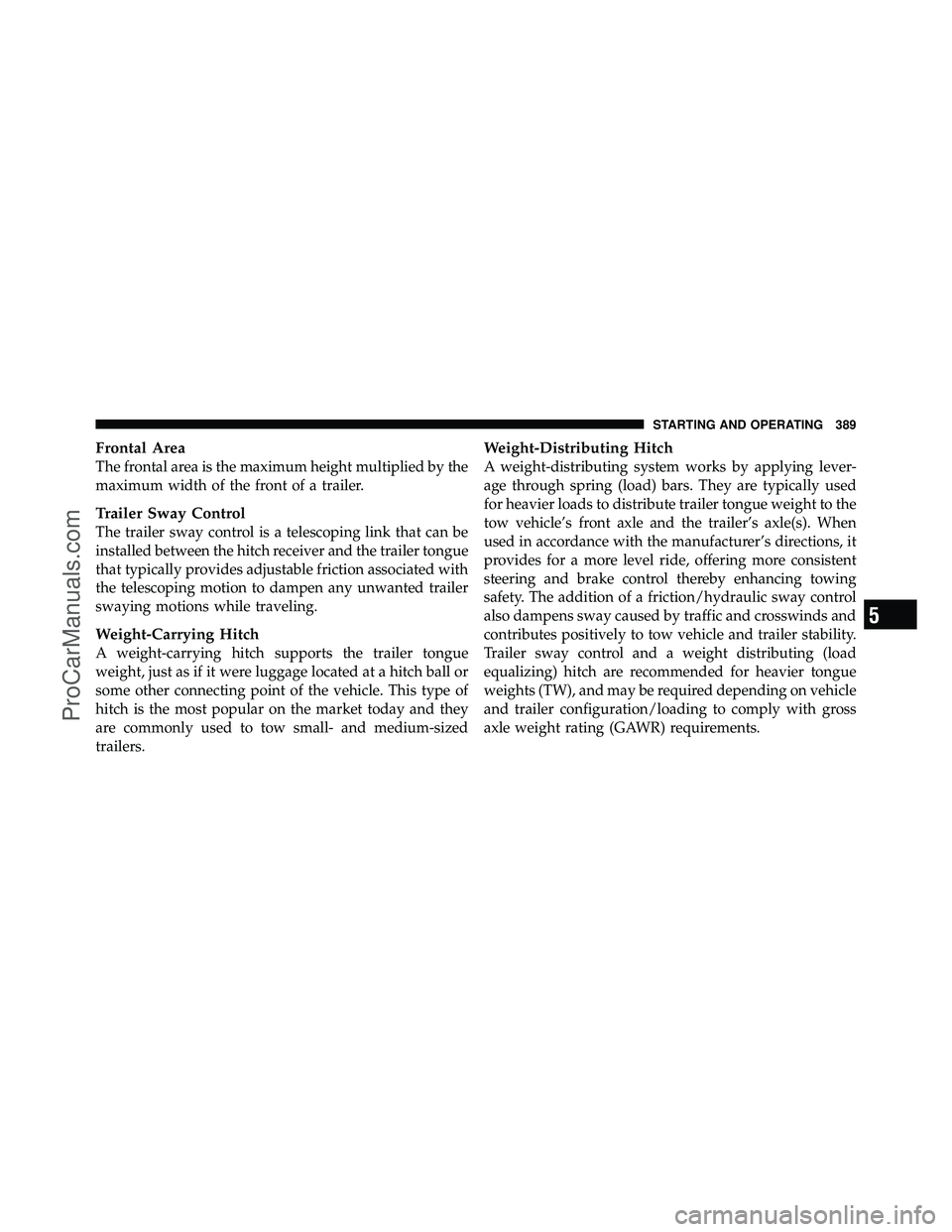 DODGE CARAVAN 2010 Owners Manual Frontal Area
The frontal area is the maximum height multiplied by the
maximum width of the front of a trailer.
Trailer Sway Control
The trailer sway control is a telescoping link that can be
installed DODGE CARAVAN 2010 Owners Manual Frontal Area
The frontal area is the maximum height multiplied by the
maximum width of the front of a trailer.
Trailer Sway Control
The trailer sway control is a telescoping link that can be
installed