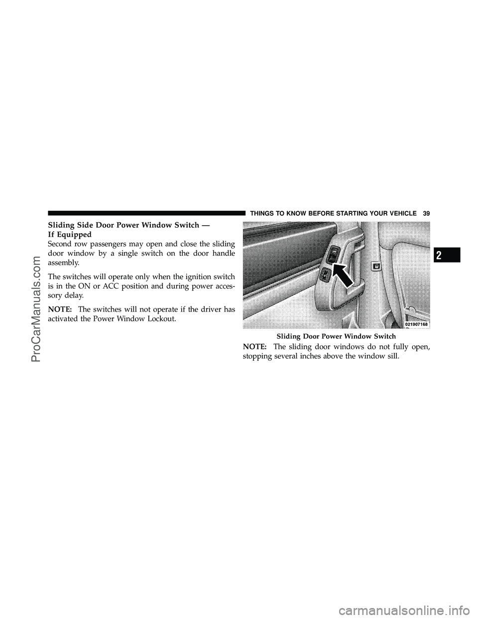DODGE CARAVAN 2010 Owners Manual Sliding Side Door Power Window Switch —
If Equipped
Second row passengers may open and close the sliding
door window by a single switch on the door handle
assembly.
The switches will operate only wh DODGE CARAVAN 2010 Owners Manual Sliding Side Door Power Window Switch —
If Equipped
Second row passengers may open and close the sliding
door window by a single switch on the door handle
assembly.
The switches will operate only wh