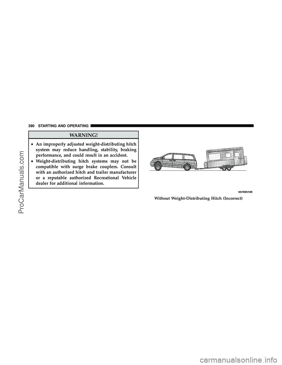 DODGE CARAVAN 2010 Owners Manual WARNING!
•An improperly adjusted weight-distributing hitch
system may reduce handling, stability, braking
performance, and could result in an accident.
•Weight-distributing hitch systems may not b DODGE CARAVAN 2010 Owners Manual WARNING!
•An improperly adjusted weight-distributing hitch
system may reduce handling, stability, braking
performance, and could result in an accident.
•Weight-distributing hitch systems may not b