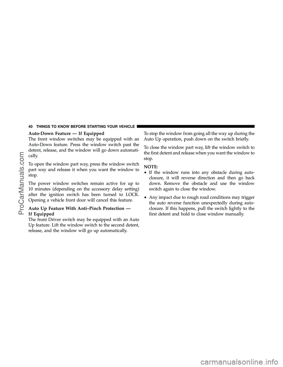 DODGE CARAVAN 2010 Owners Manual Auto-Down Feature — If Equipped
The front window switches may be equipped with an
Auto-Down feature. Press the window switch past the
detent, release, and the window will go down automati-
cally.
To DODGE CARAVAN 2010 Owners Manual Auto-Down Feature — If Equipped
The front window switches may be equipped with an
Auto-Down feature. Press the window switch past the
detent, release, and the window will go down automati-
cally.
To