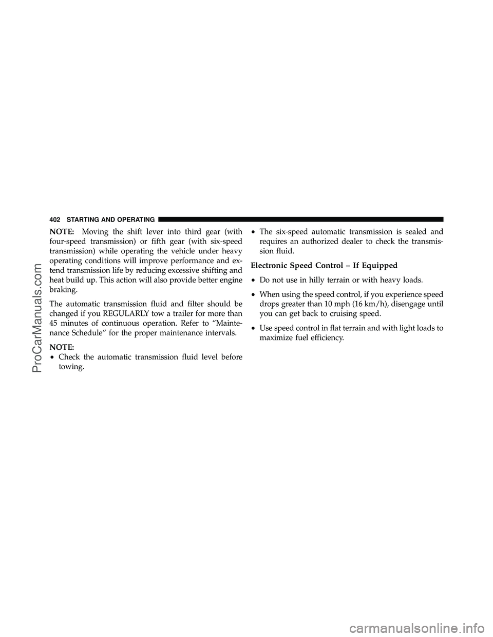 DODGE CARAVAN 2010  Owners Manual NOTE:Moving the shift lever into third gear (with
four-speed transmission) or fifth gear (with six-speed
transmission) while operating the vehicle under heavy
operating conditions will improve perform