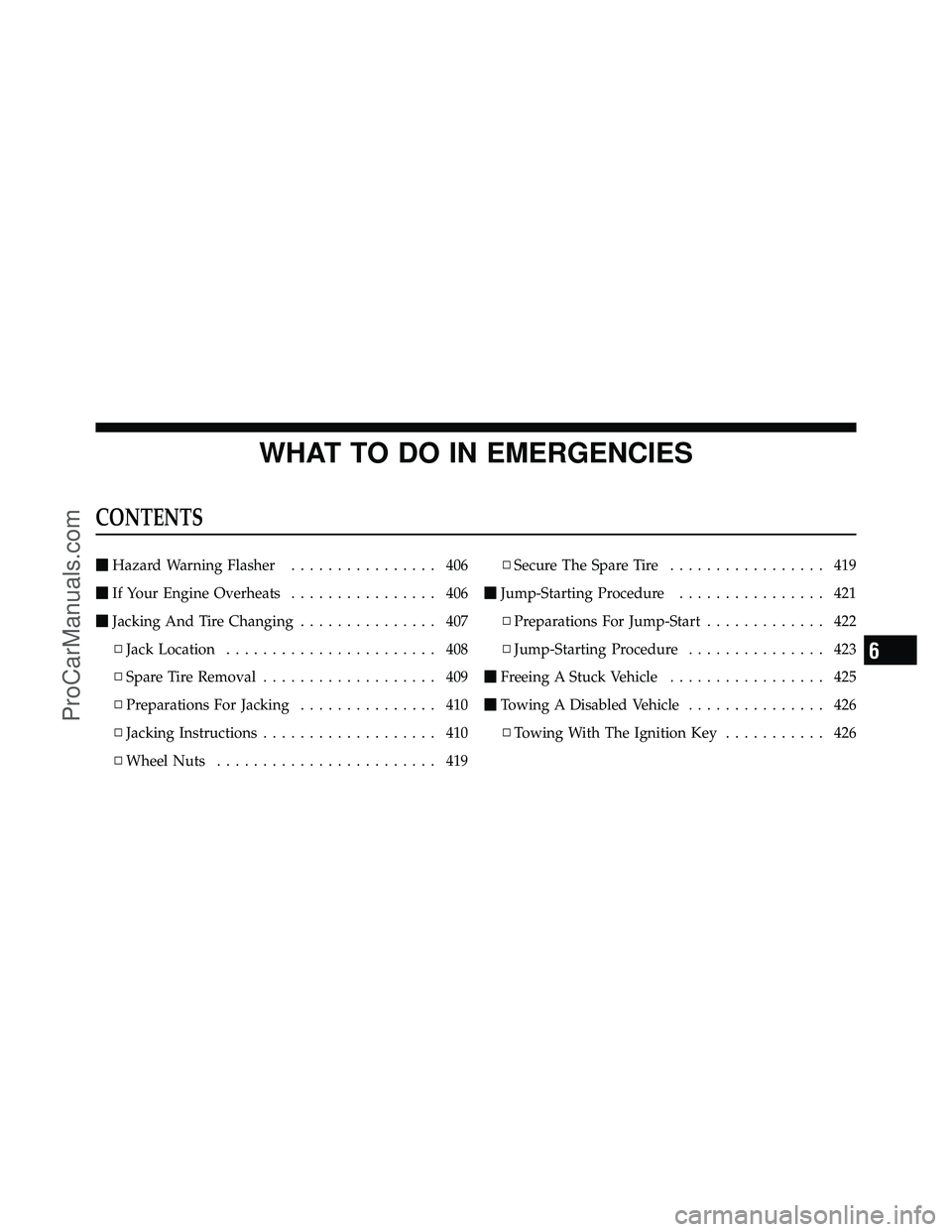 DODGE CARAVAN 2010  Owners Manual WHAT TO DO IN EMERGENCIES
CONTENTS
Hazard Warning Flasher ................ 406
 If Your Engine Overheats ................ 406
 Jacking And Tire Changing ............... 407
▫ Jack Location ......